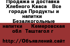 Продажа и доставка  Хлебного Кваса - Все города Продукты и напитки » Безалкогольные напитки   . Кемеровская обл.,Таштагол г.